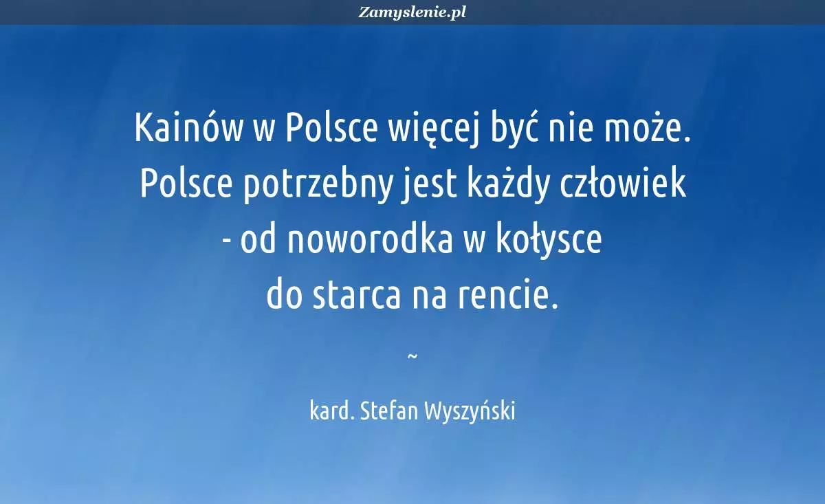 Obraz / mem do cytatu: Kainów w Polsce więcej być nie może. Polsce potrzebny jest każdy człowiek - od noworodka w kołysce do starca na rencie.