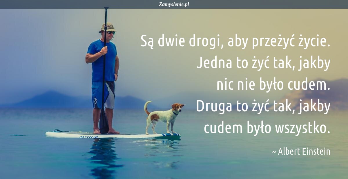 Aby Przeżyć Wielką Przygodę Nie Trzeba Wyjeżdżać Daleko Cytat: Są dwie drogi, aby przeżyć życie. Jedna to żyć tak