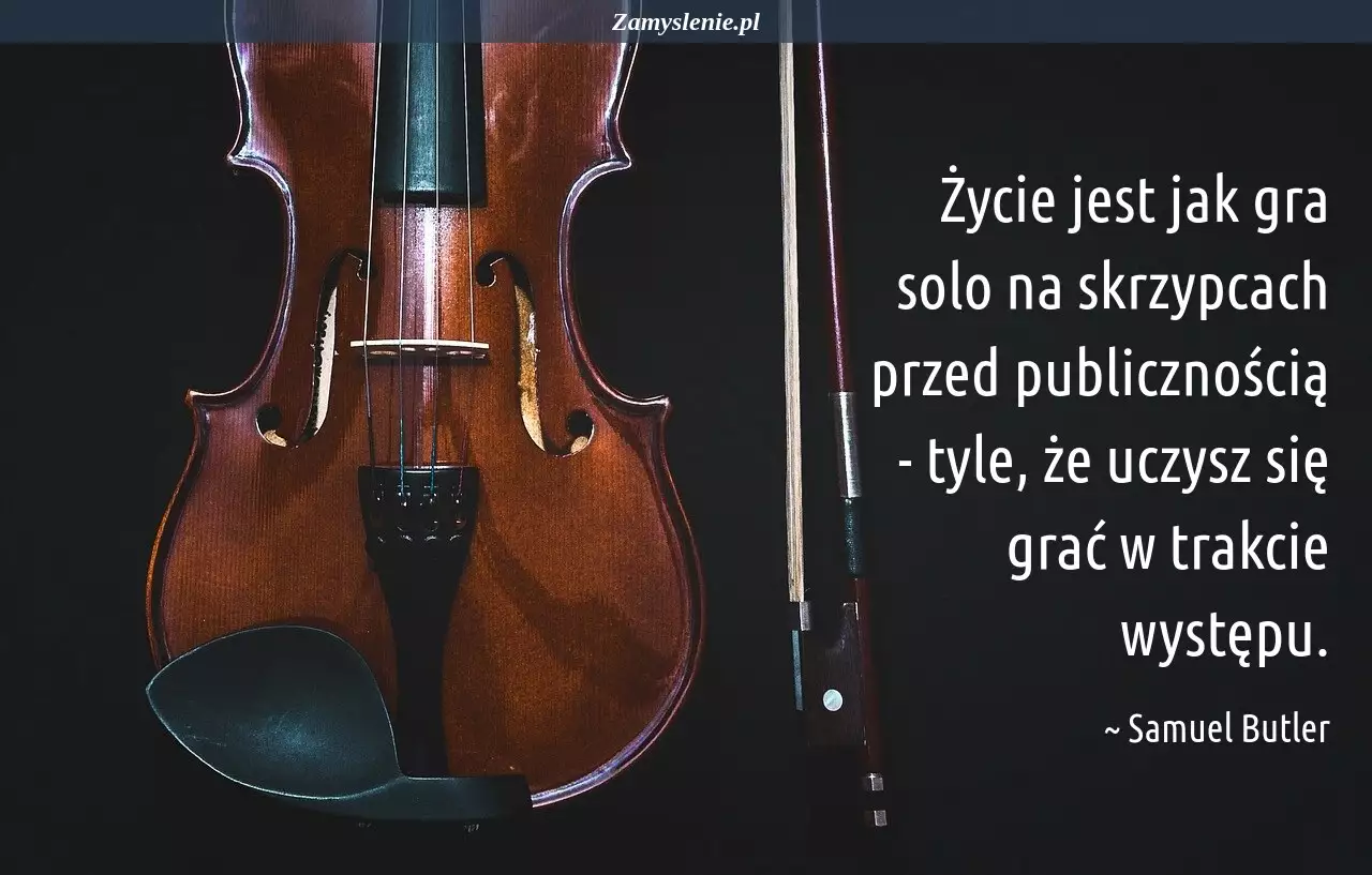 Obraz / mem do cytatu: Życie jest jak gra solo na skrzypcach przed publicznością - tyle, że uczysz się grać w trakcie występu.