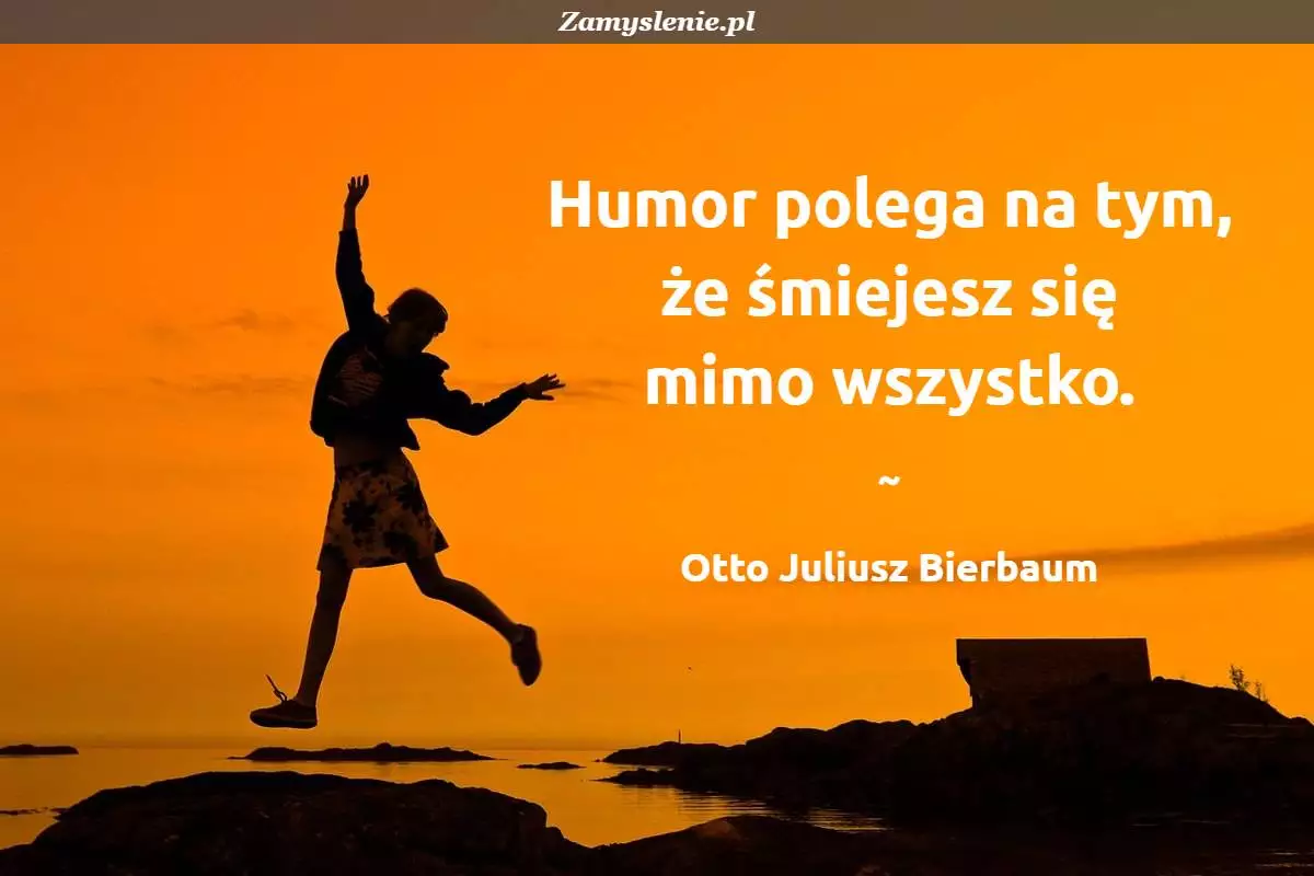 Obraz / mem do cytatu: Humor polega na tym, że śmiejesz się mimo wszystko.