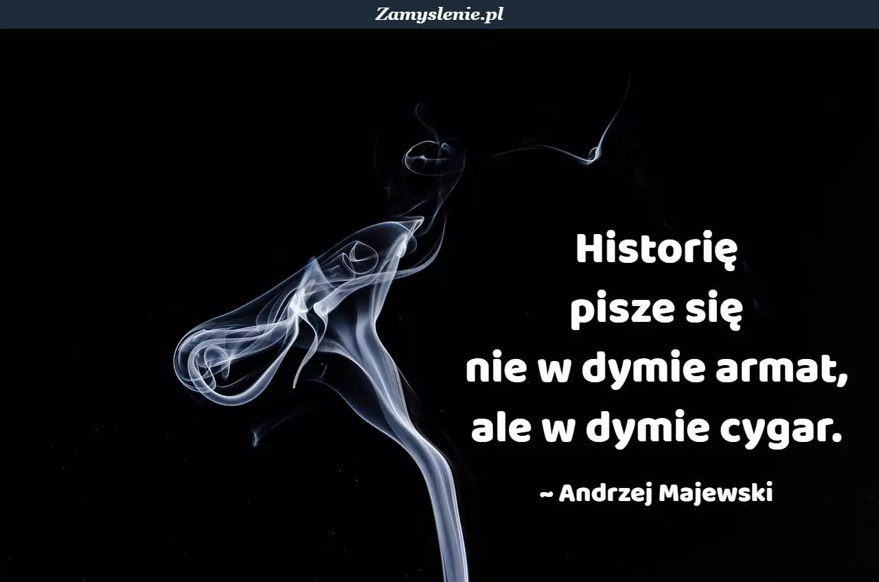 Obraz / mem do cytatu: Historię pisze się nie w dymie armat, ale w dymie cygar.