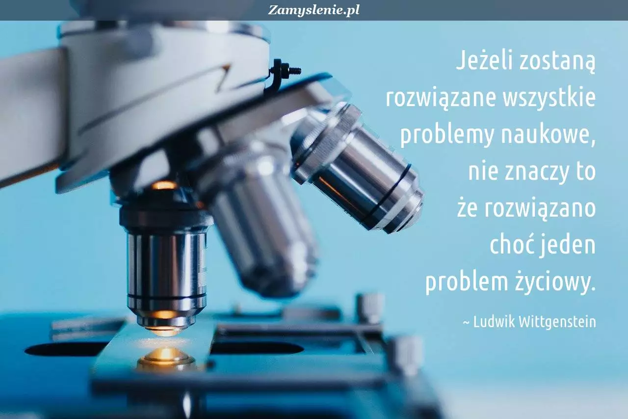 Obraz / mem do cytatu: Jeżeli zostaną rozwiązane wszystkie problemy naukowe, nie znaczy to że rozwiązano choć jeden problem życiowy.