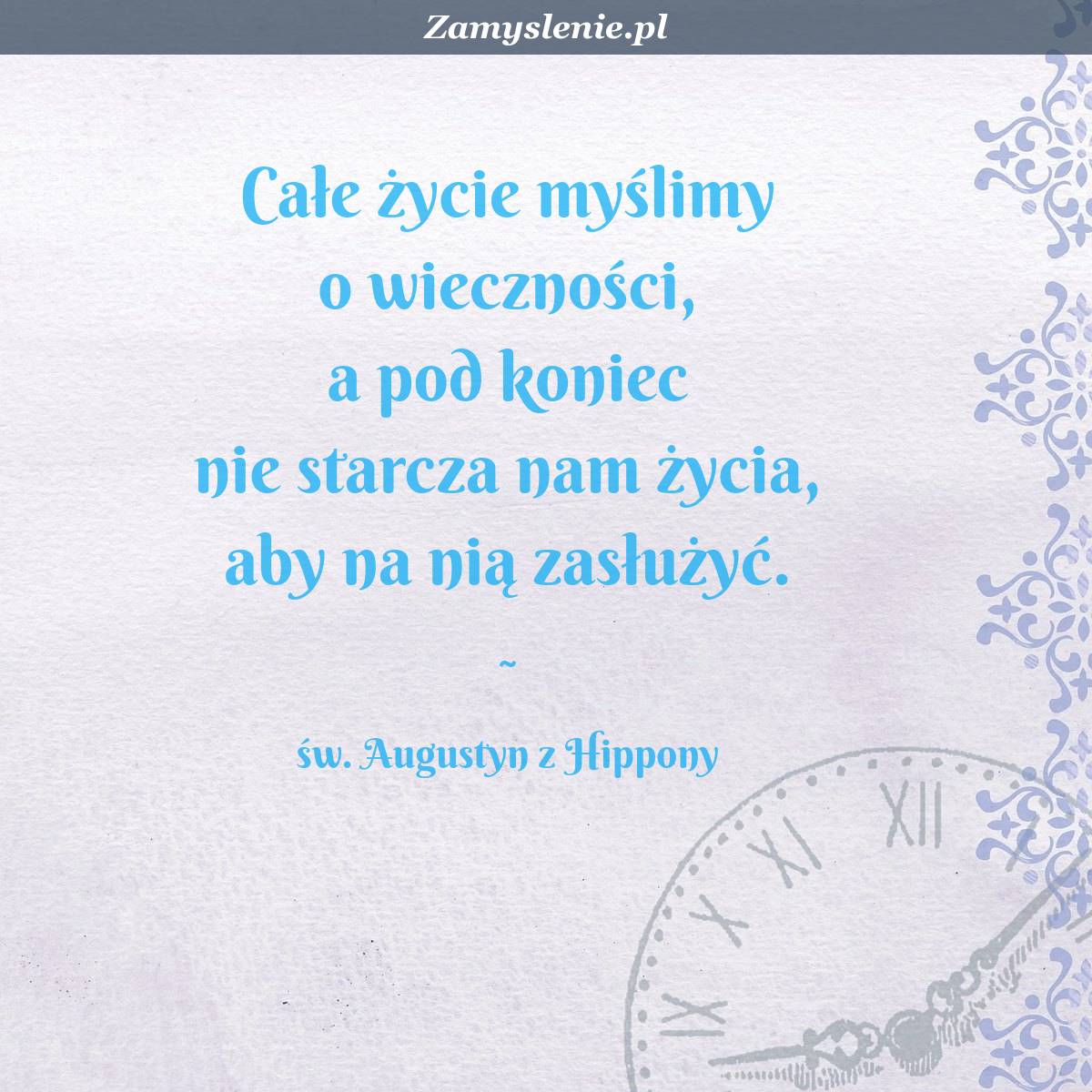 Przyrzeknij że Nie Spóźnisz Się O Całe życie św. Augustyn z Hippony - cytaty tego autora - Zamyslenie.pl