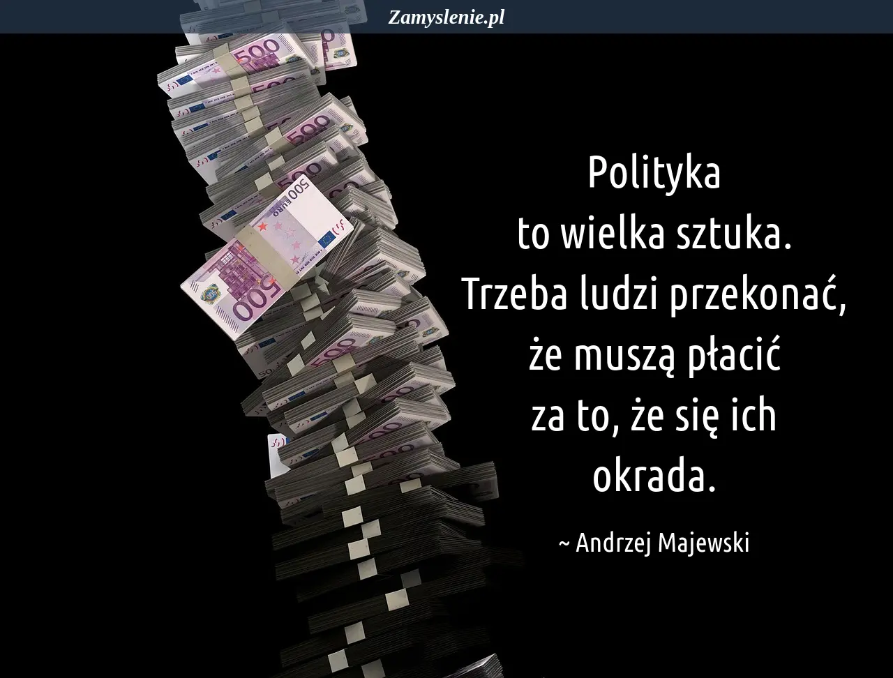 Obraz / mem do cytatu: Polityka to wielka sztuka. Trzeba ludzi przekonać, że muszą płacić za to, że się ich okrada.