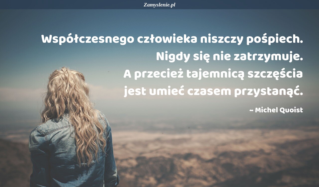 Sformułuj Własną życiową Radę Dla Współczesnego Człowieka Cytat: Współczesnego człowieka niszczy pośpiech. Nigdy się nie