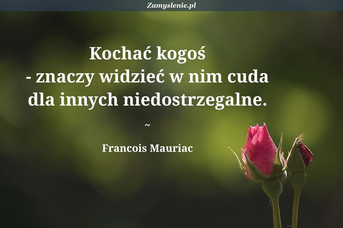 Jeśli Kochać To Tak I Rozniecić Ten W środku żar Cytat: Kochać kogoś - znaczy widzieć w nim cuda dla innych