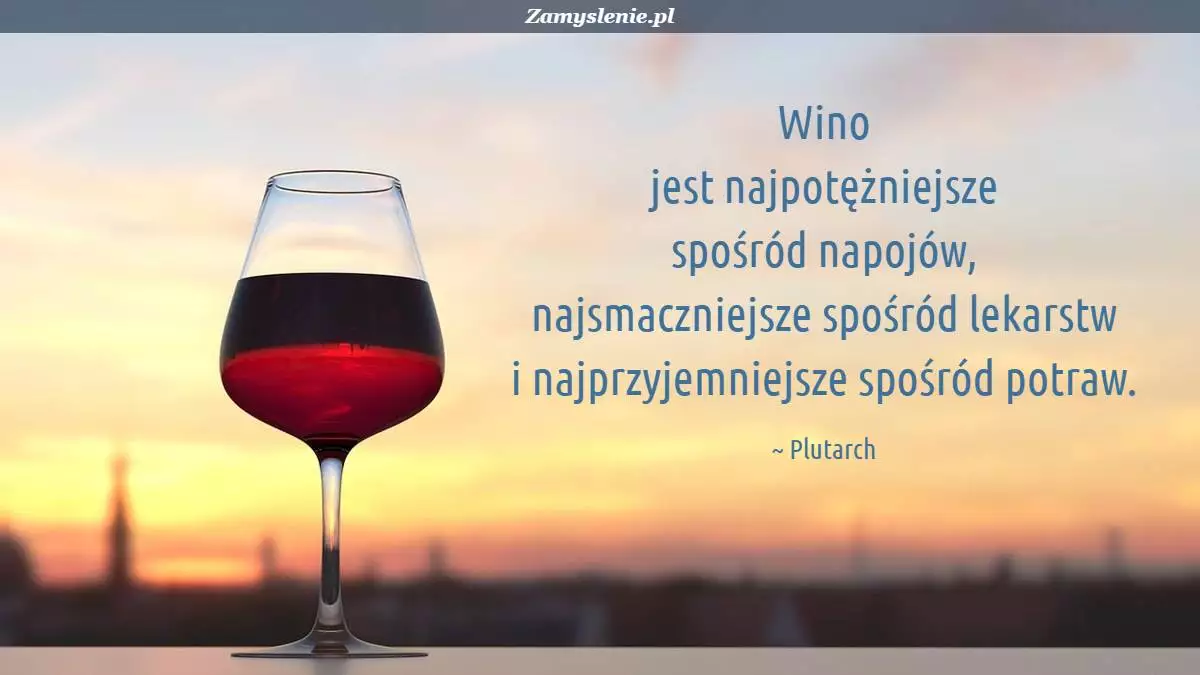 Obraz / mem do cytatu: Wino jest najpotężniejsze spośród napojów, najsmaczniejsze spośród lekarstw i najprzyjemniejsze spośród potraw.