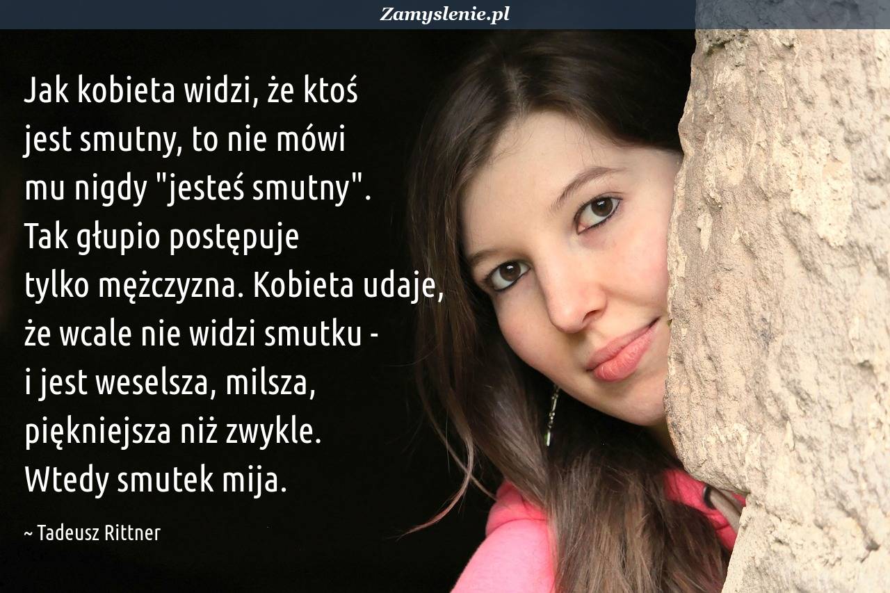 Co To Znaczy że Ktoś Jest Charyzmatyczny Cytat: Jak kobieta widzi, że ktoś jest smutny, to nie mówi