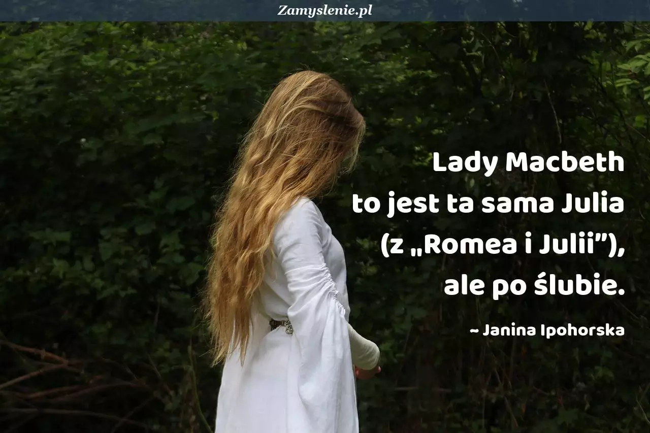Obraz / mem do cytatu: Lady Macbeth to jest ta sama Julia (z „Romea i Julii”), ale po ślubie.